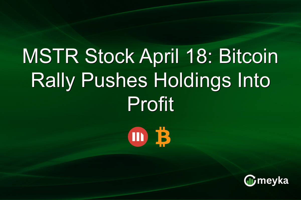 MSTR Stock April 18: Bitcoin Rally Pushes Holdings Into Profit