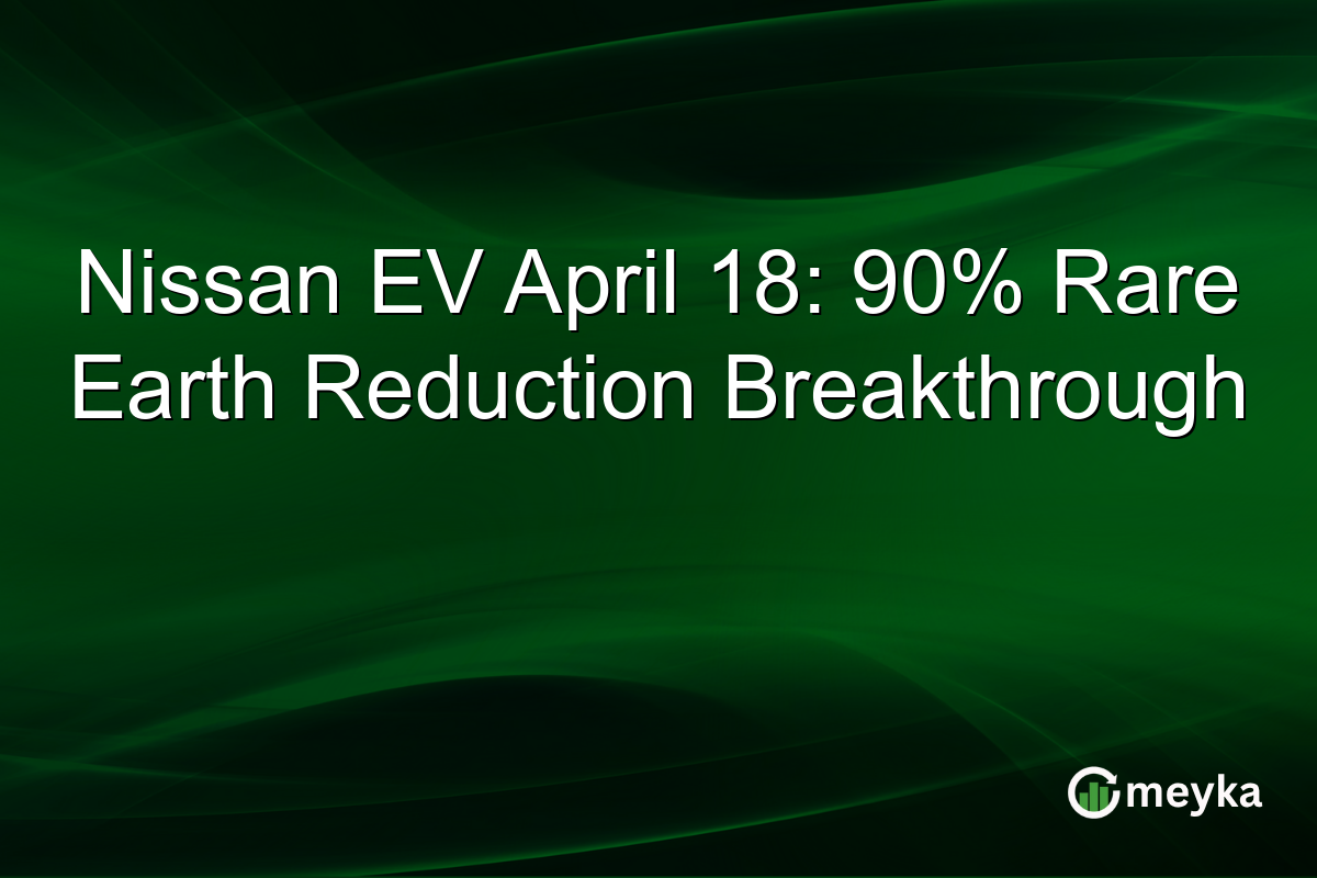 Nissan EV April 18: 90% Rare Earth Reduction Breakthrough