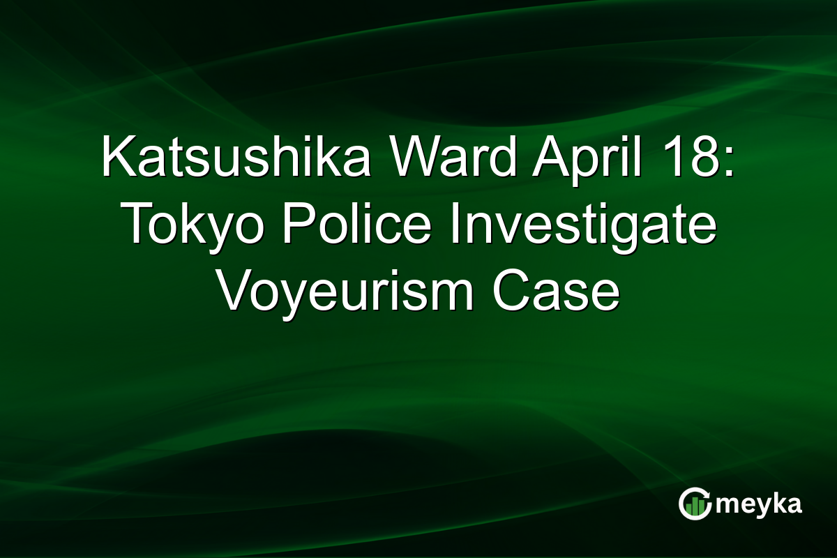 Katsushika Ward April 18: Tokyo Police Investigate Voyeurism Case