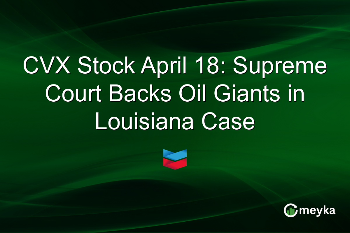 CVX Stock April 18: Supreme Court Backs Oil Giants in Louisiana Case