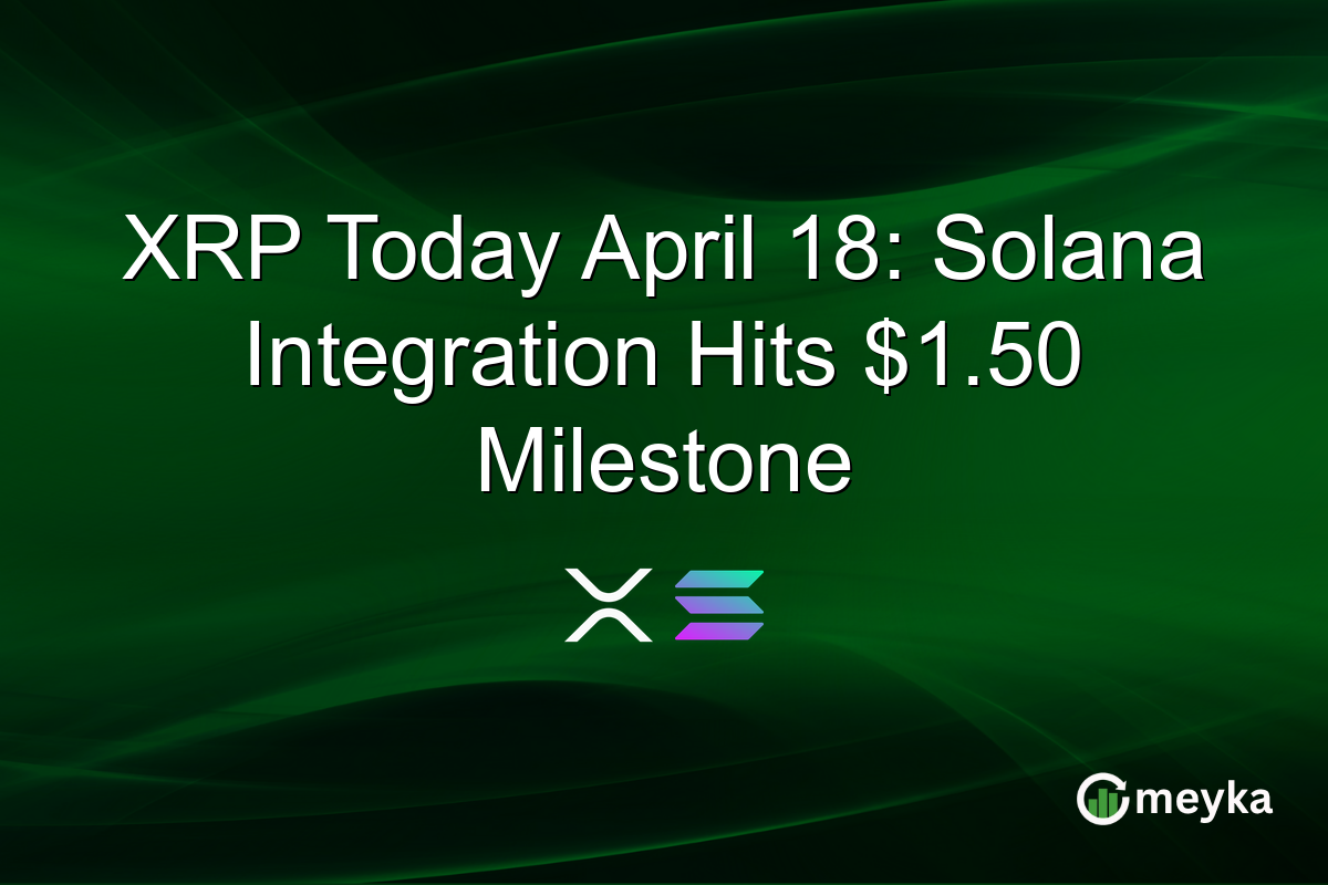 XRP Today April 18: Solana Integration Hits $1.50 Milestone