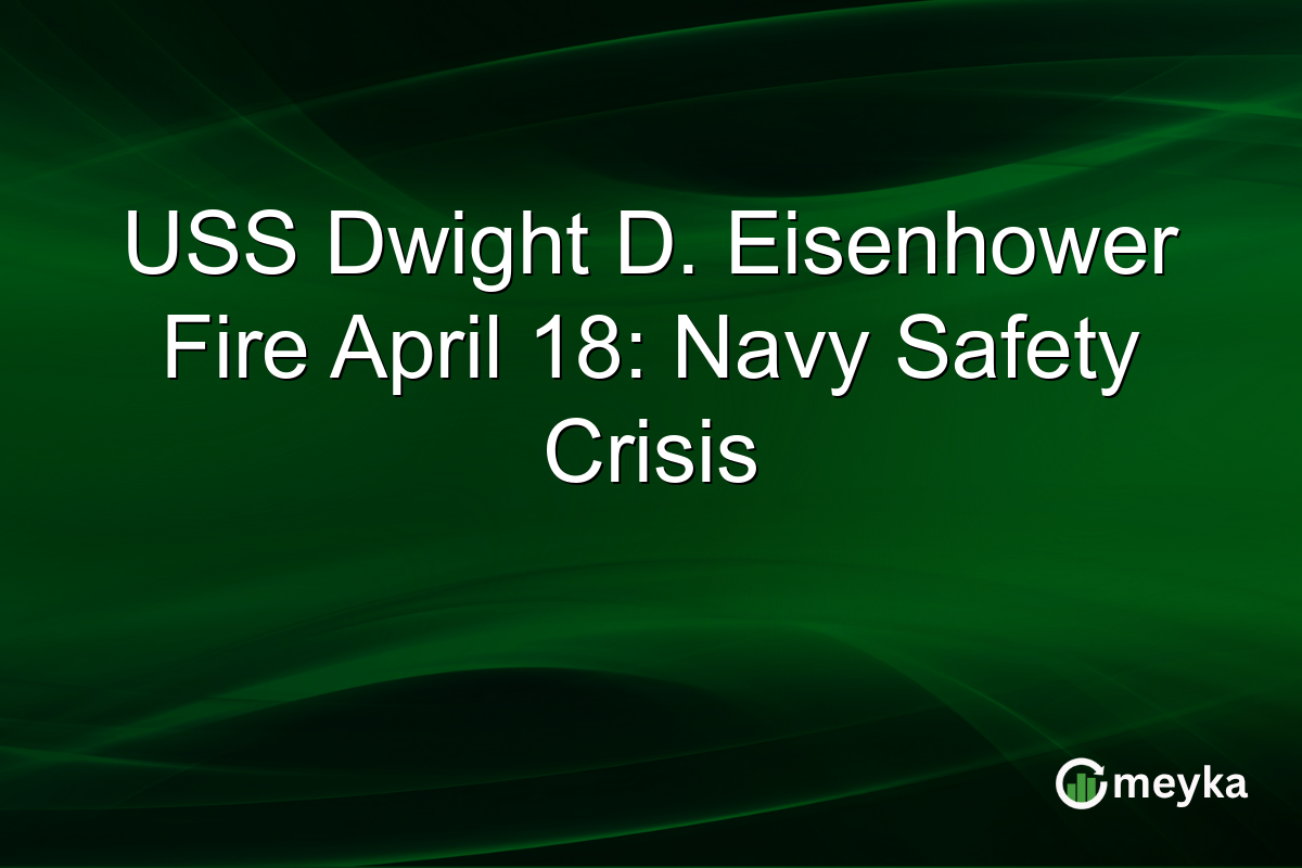 USS Dwight D. Eisenhower Fire April 18: Navy Safety Crisis