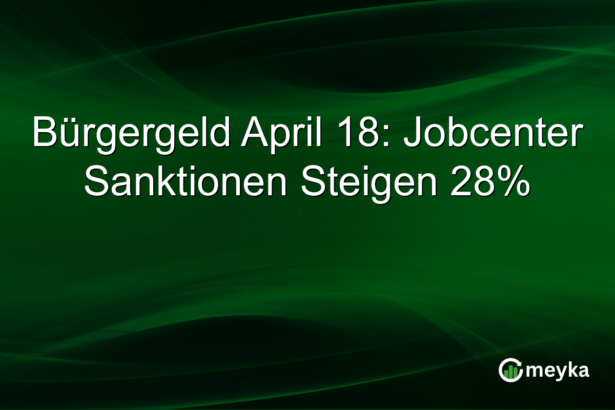 Bürgergeld April 18: Jobcenter Sanktionen Steigen 28%