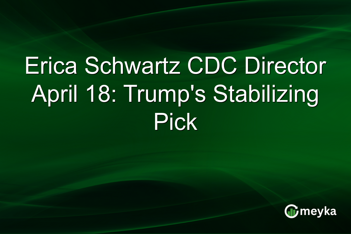Erica Schwartz CDC Director April 18: Trump’s Stabilizing Pick