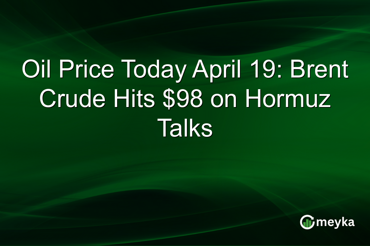 Oil Price Today April 19: Brent Crude Hits $98 on Hormuz Talks