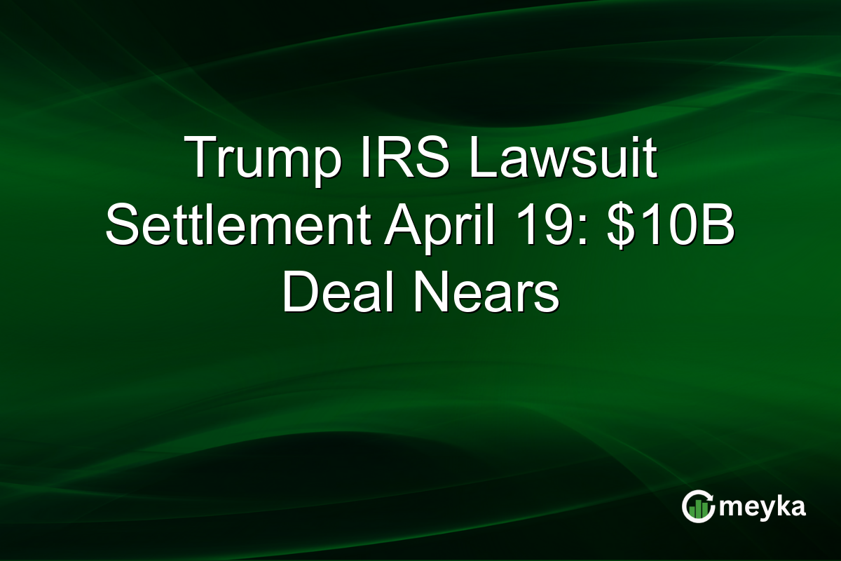 Trump IRS Lawsuit Settlement April 19: $10B Deal Nears
