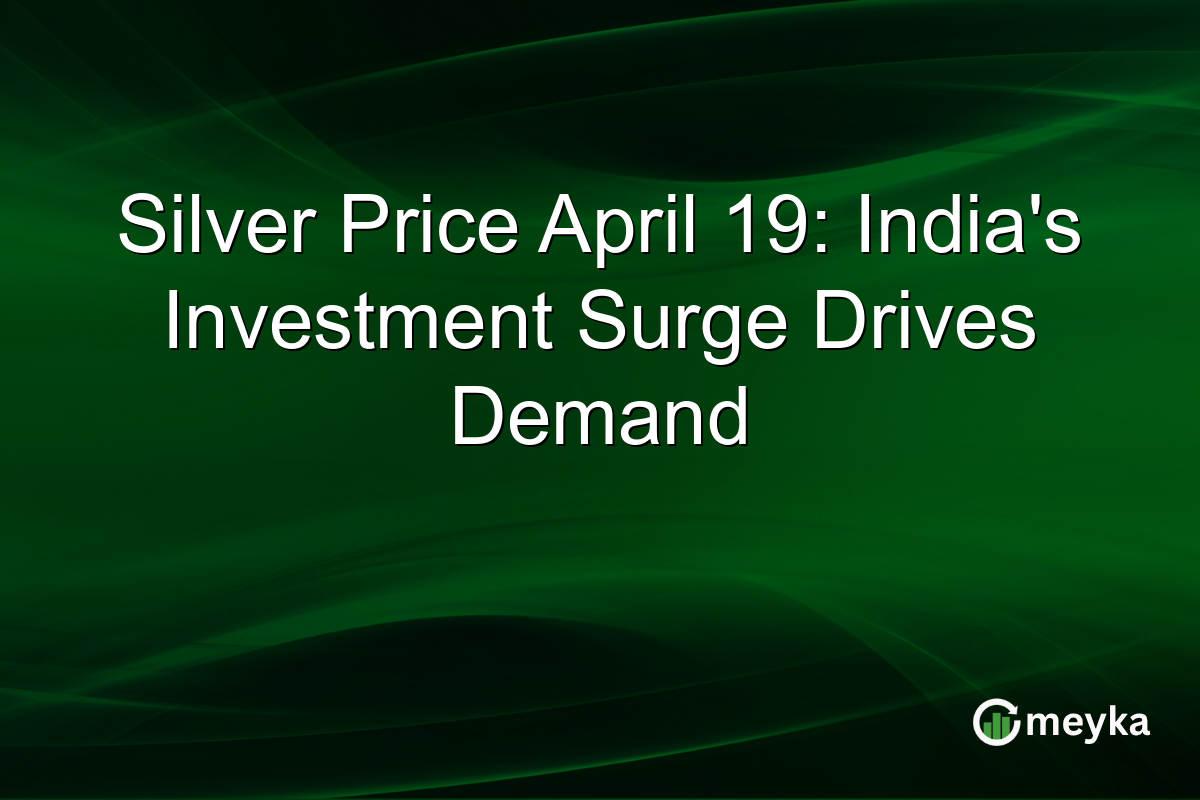 Silver Price April 19: India’s Investment Surge Drives Demand