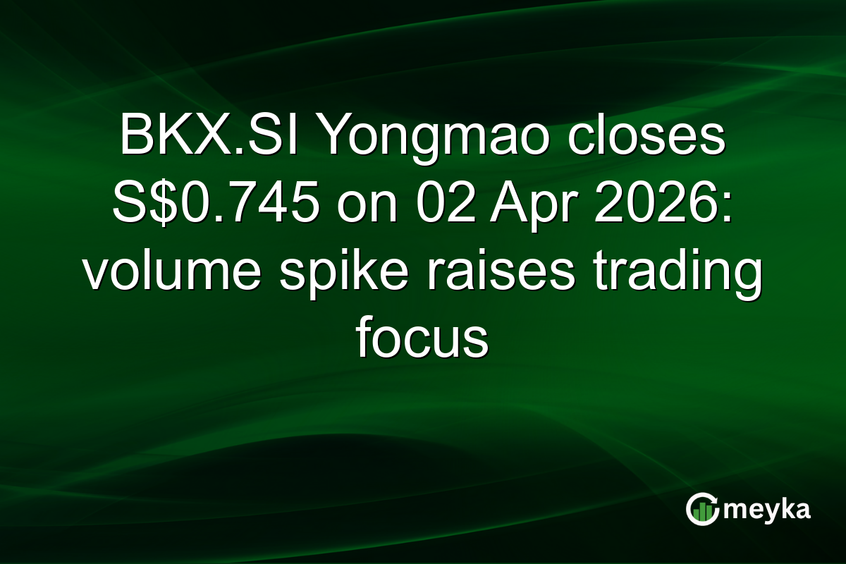 BKX.SI Yongmao closes S$0.745 on 02 Apr 2026: volume spike raises trading focus