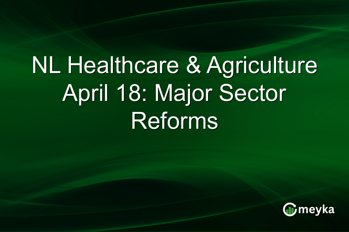 NL Healthcare & Agriculture April 18: Major Sector Reforms