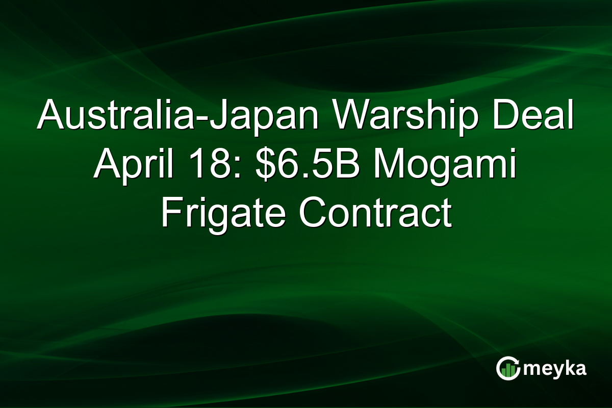 Australia-Japan Warship Deal April 18: $6.5B Mogami Frigate Contract