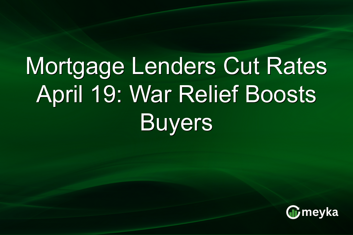 Mortgage Lenders Cut Rates April 19: War Relief Boosts Buyers