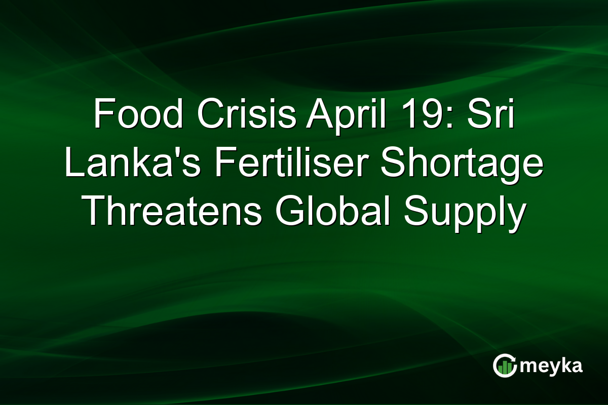 Food Crisis April 19: Sri Lanka’s Fertiliser Shortage Threatens Global Supply
