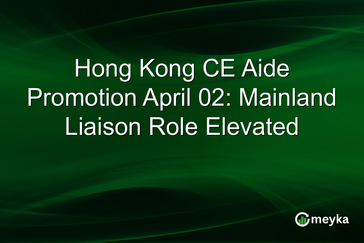 Hong Kong CE Aide Promotion April 02: Mainland Liaison Role Elevated