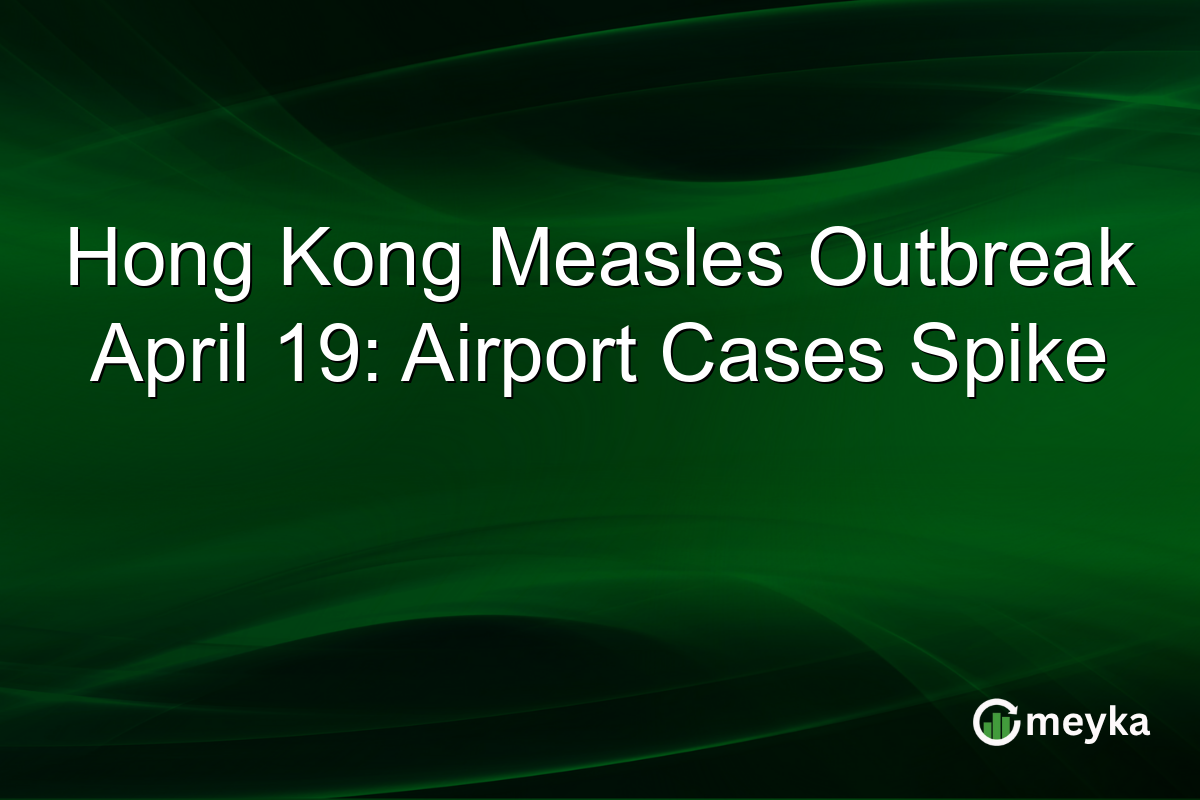 Hong Kong Measles Outbreak April 19: Airport Cases Spike