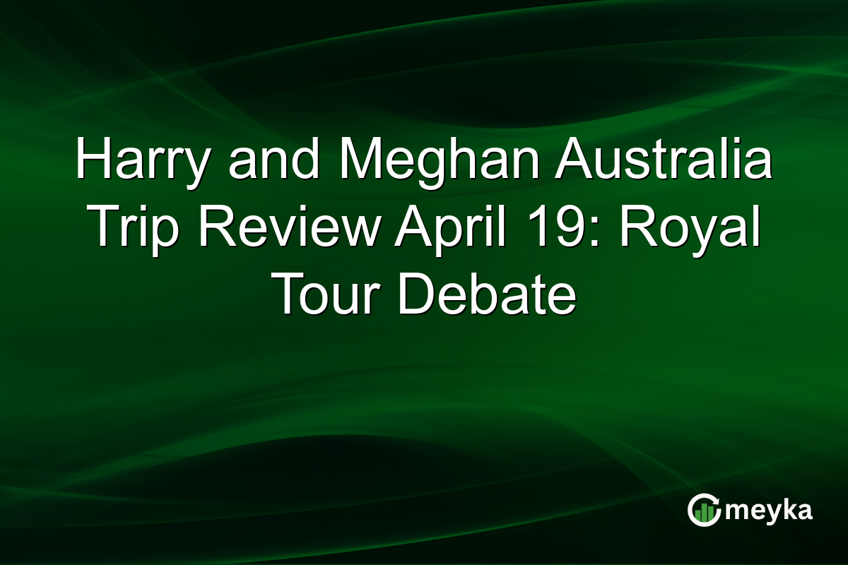Harry and Meghan Australia Trip Review April 19: Royal Tour Debate