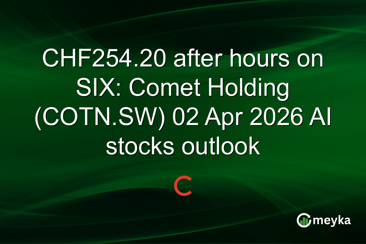 CHF254.20 after hours on SIX: Comet Holding (COTN.SW) 02 Apr 2026 AI stocks outlook