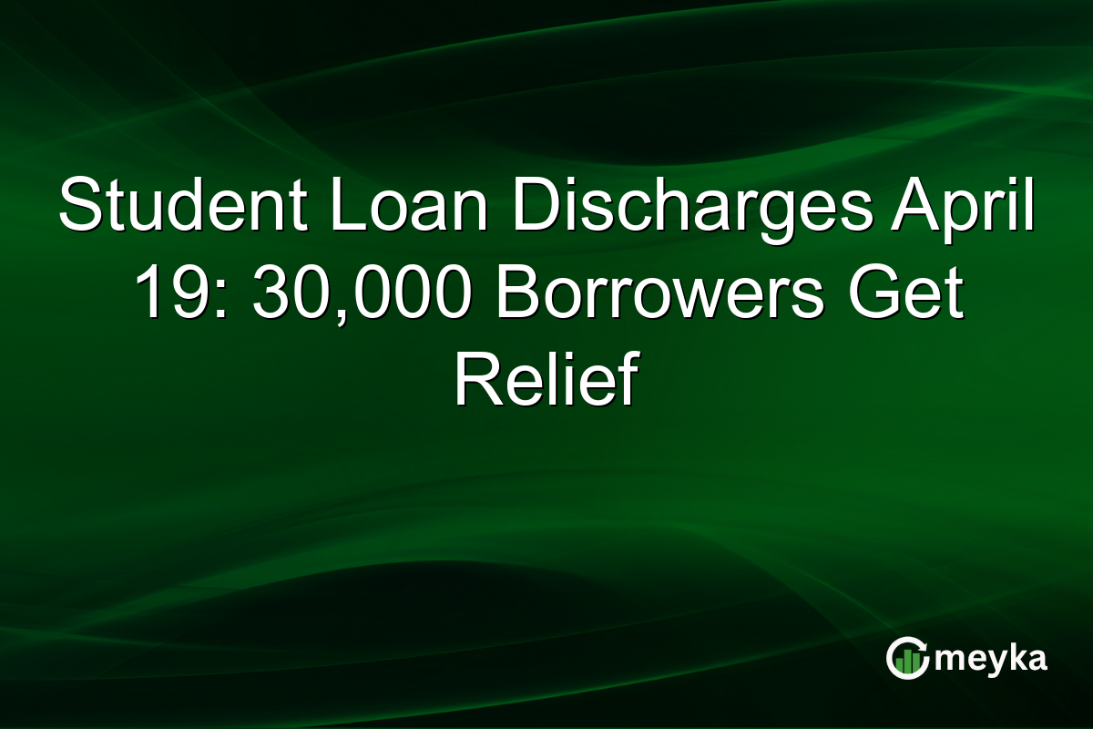 Student Loan Discharges April 19: 30,000 Borrowers Get Relief