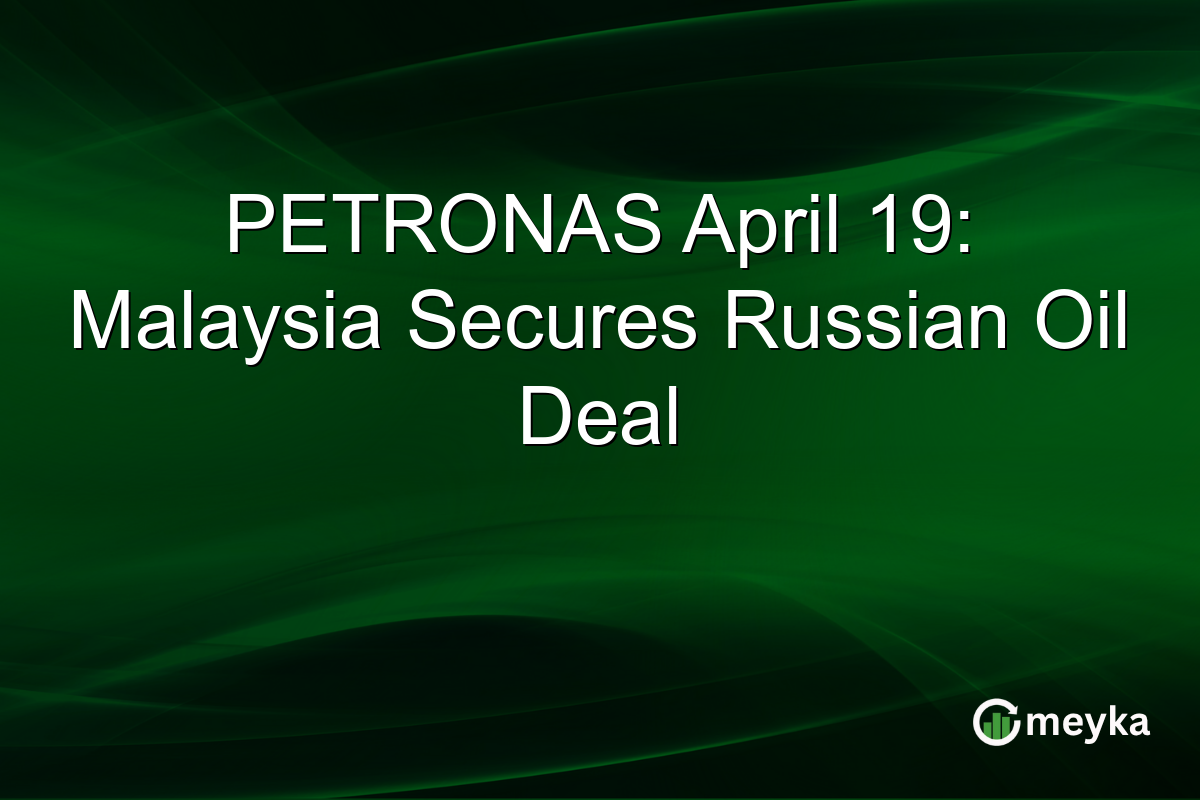PETRONAS April 19: Malaysia Secures Russian Oil Deal
