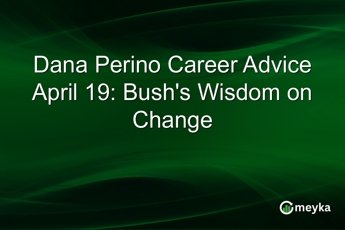 Dana Perino Career Advice April 19: Bush’s Wisdom on Change