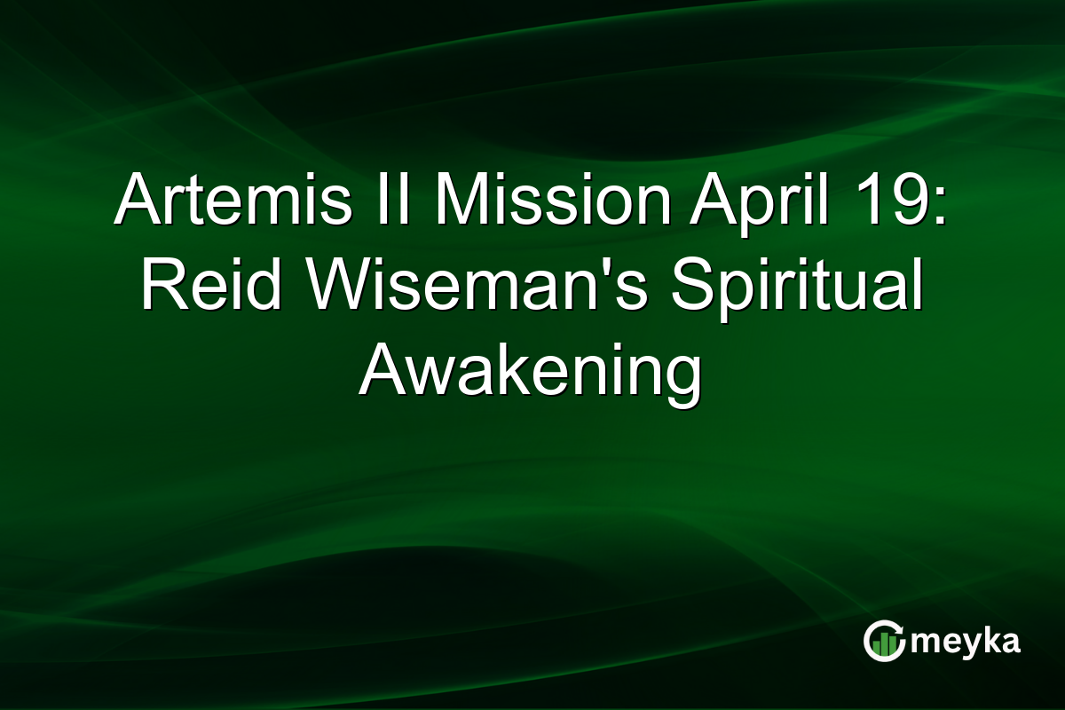 Artemis II Mission April 19: Reid Wiseman’s Spiritual Awakening
