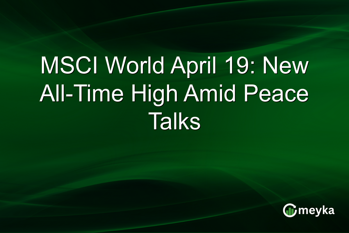 MSCI World April 19: New All-Time High Amid Peace Talks