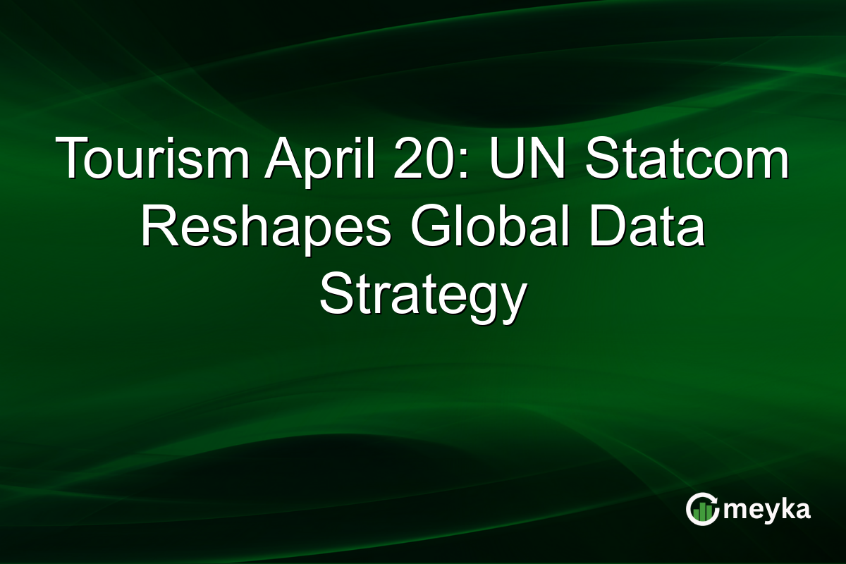 Tourism April 20: UN Statcom Reshapes Global Data Strategy