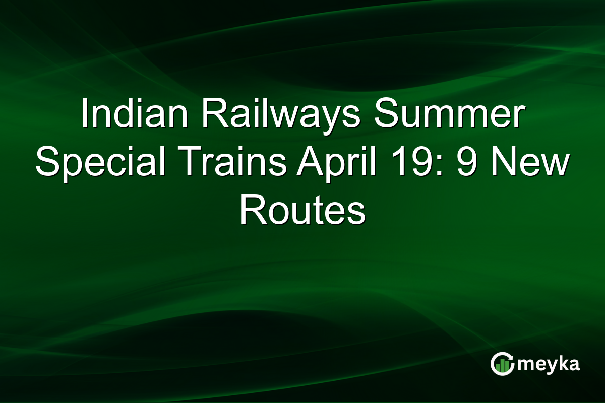 Indian Railways Summer Special Trains April 19: 9 New Routes