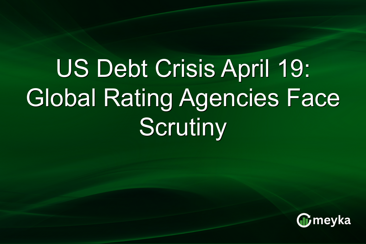 US Debt Crisis April 19: Global Rating Agencies Face Scrutiny