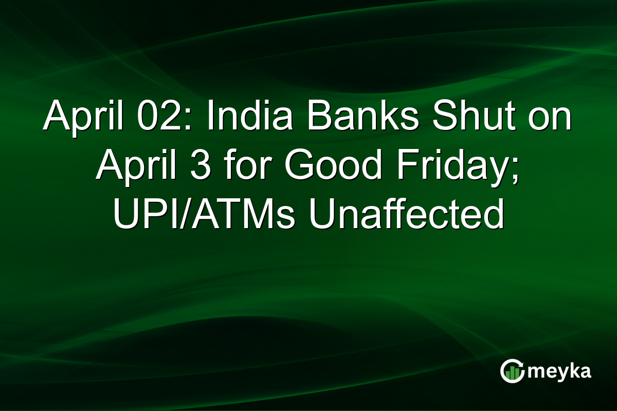 April 02: India Banks Shut on April 3 for Good Friday; UPI/ATMs Unaffected