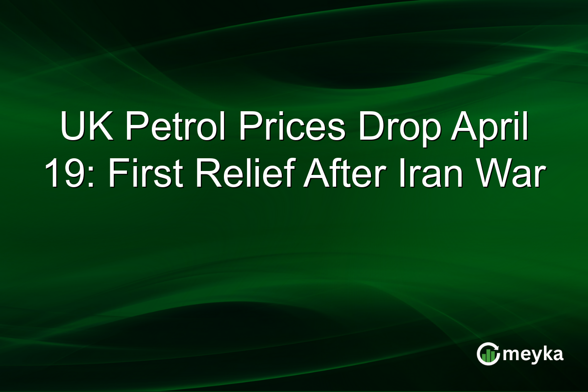 UK Petrol Prices Drop April 19: First Relief After Iran War