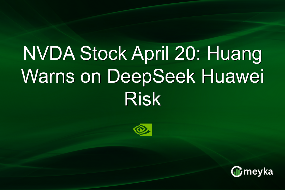 NVDA Stock April 20: Huang Warns on DeepSeek Huawei Risk