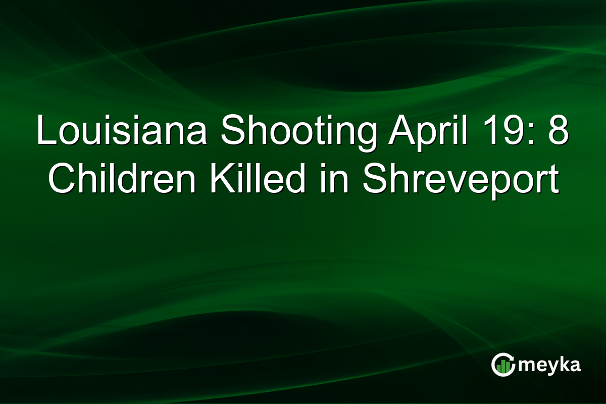 Louisiana Shooting April 19: 8 Children Killed in Shreveport