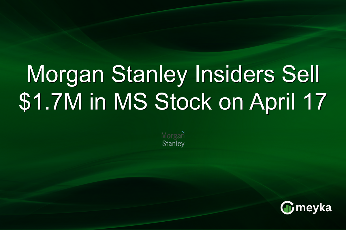 Morgan Stanley Insiders Sell $1.7M in MS Stock on April 17