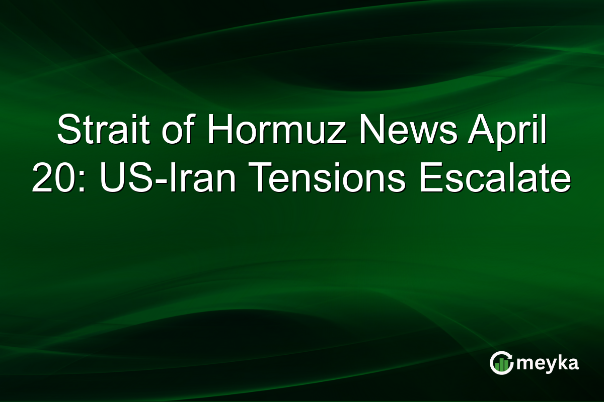 Strait of Hormuz News April 20: US-Iran Tensions Escalate