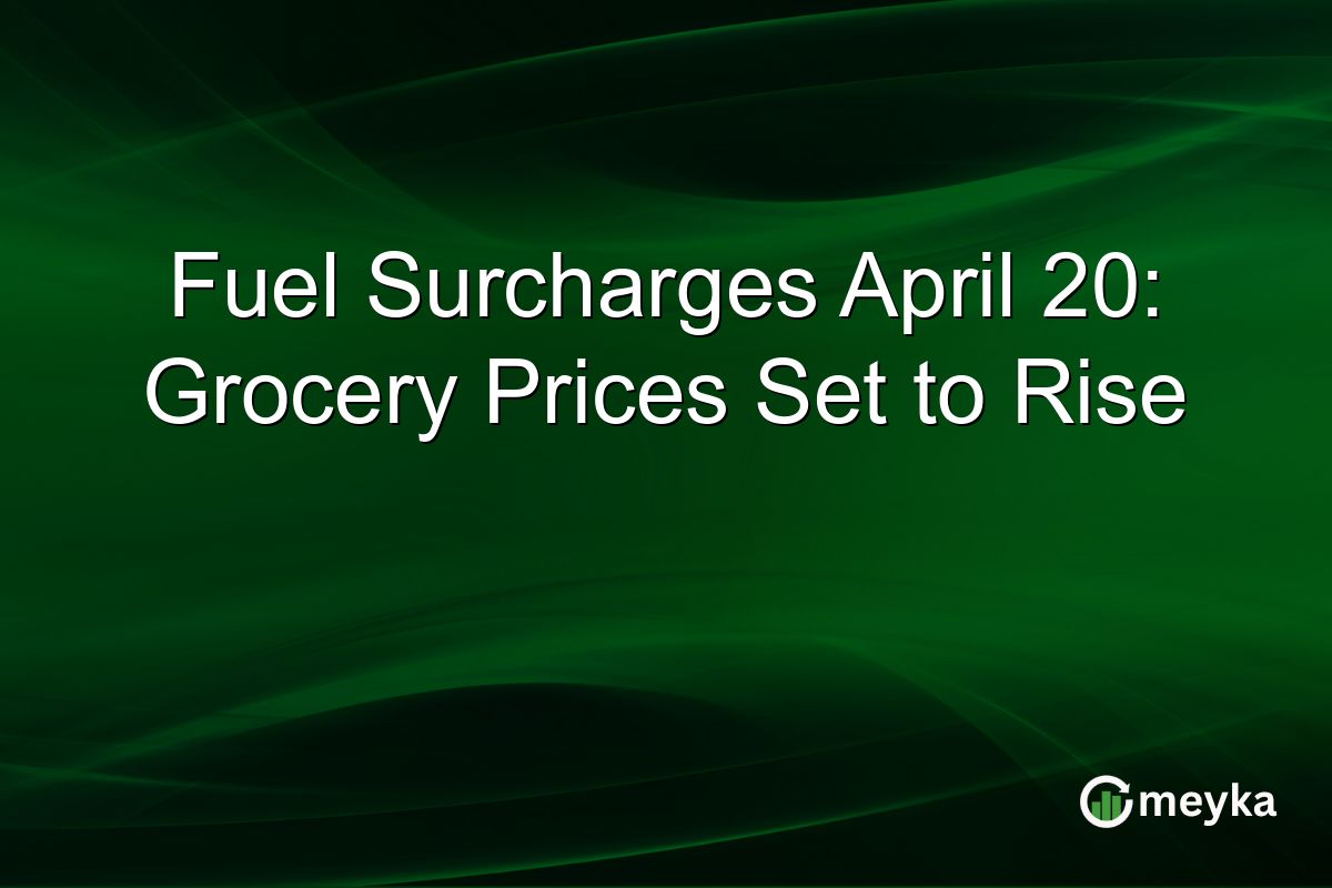 Fuel Surcharges April 20: Grocery Prices Set to Rise
