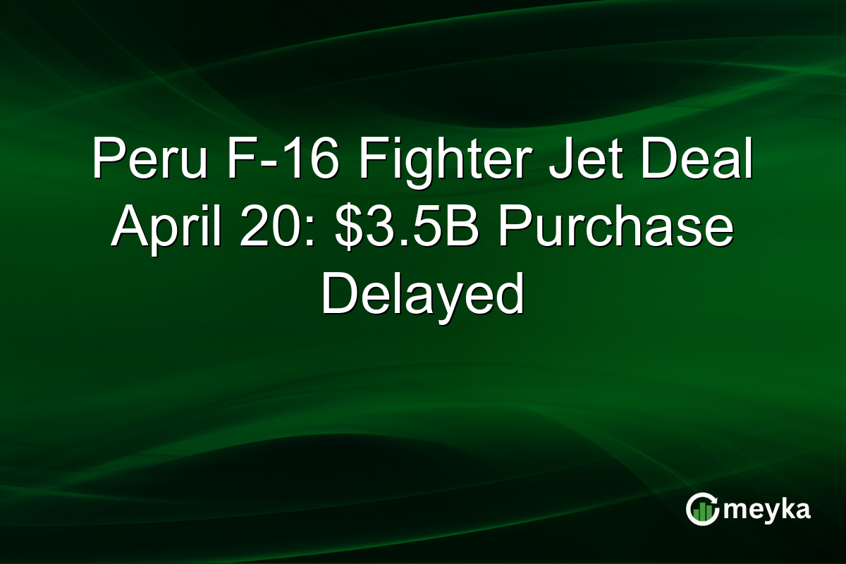 Peru F-16 Fighter Jet Deal April 20: $3.5B Purchase Delayed