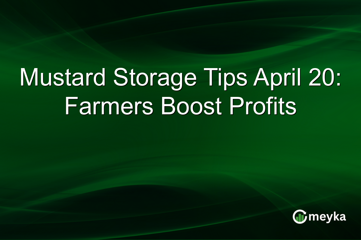 Mustard Storage Tips April 20: Farmers Boost Profits