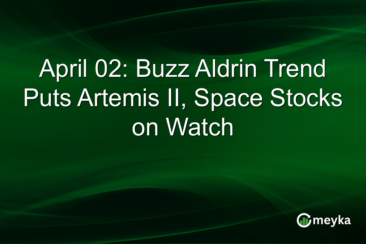April 02: Buzz Aldrin Trend Puts Artemis II, Space Stocks on Watch