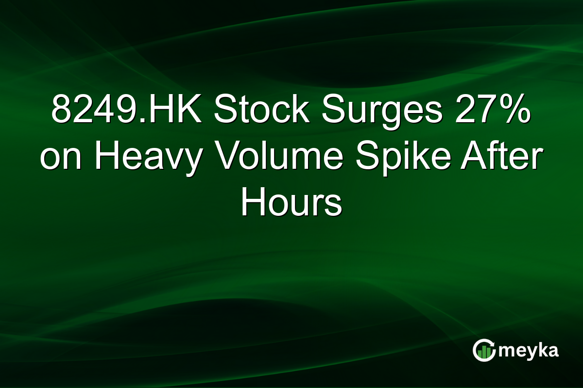 8249.HK Stock Surges 27% on Heavy Volume Spike After Hours