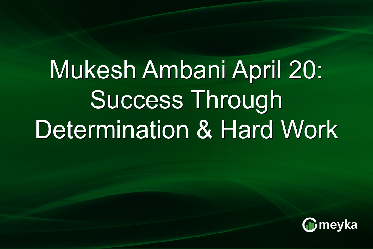Mukesh Ambani April 20: Success Through Determination & Hard Work