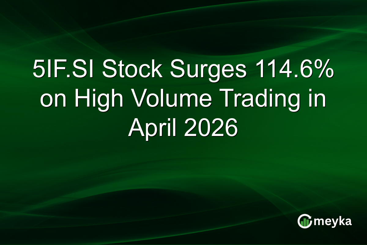 5IF.SI Stock Surges 114.6% on High Volume Trading in April 2026