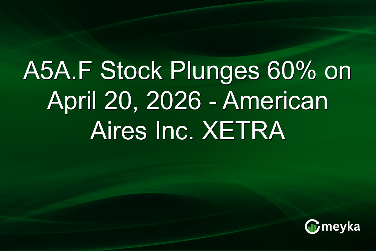 A5A.F Stock Plunges 60% on April 20, 2026 – American Aires Inc. XETRA