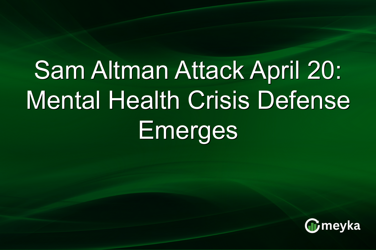 Sam Altman Attack April 20: Mental Health Crisis Defense Emerges