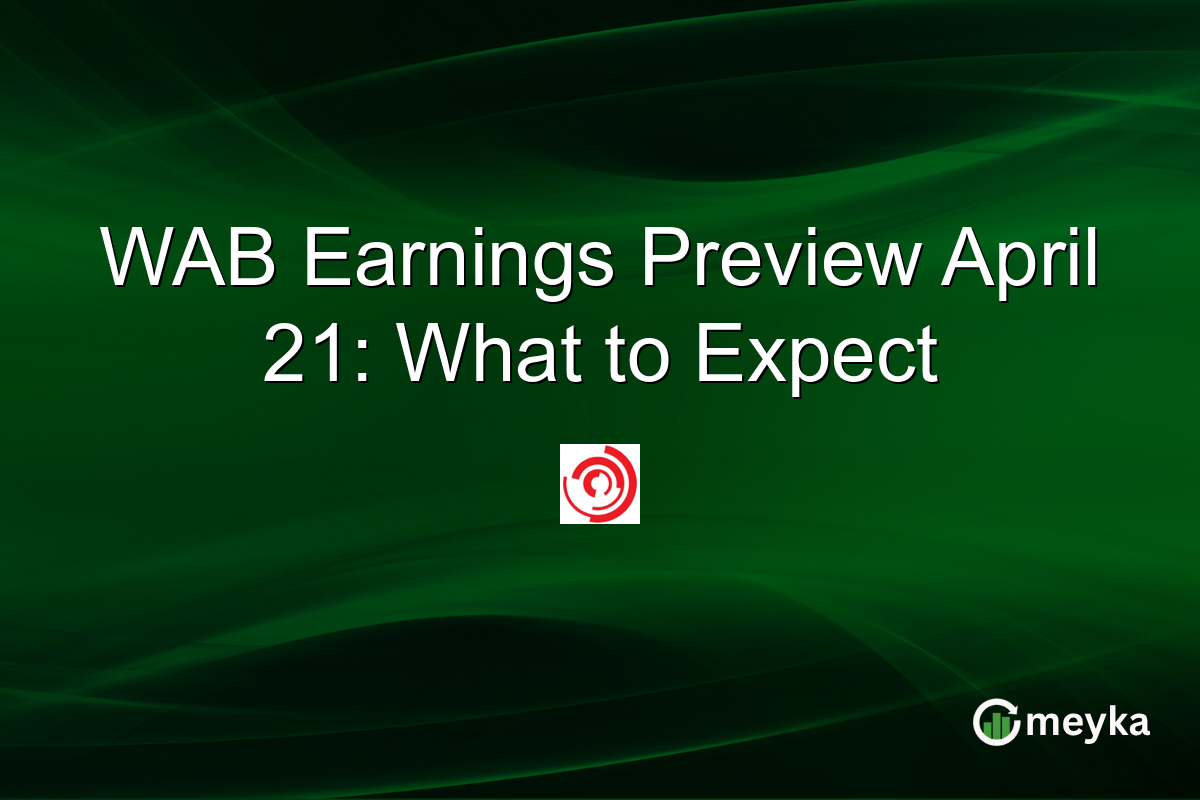 WAB Earnings Preview: April 21, 2026 – What to Watch