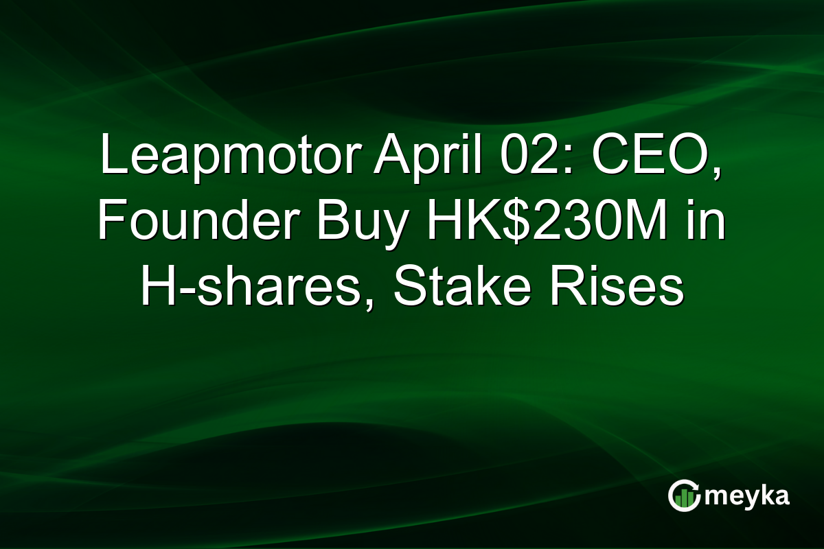 Leapmotor April 02: CEO, Founder Buy HK$230M in H-shares, Stake Rises