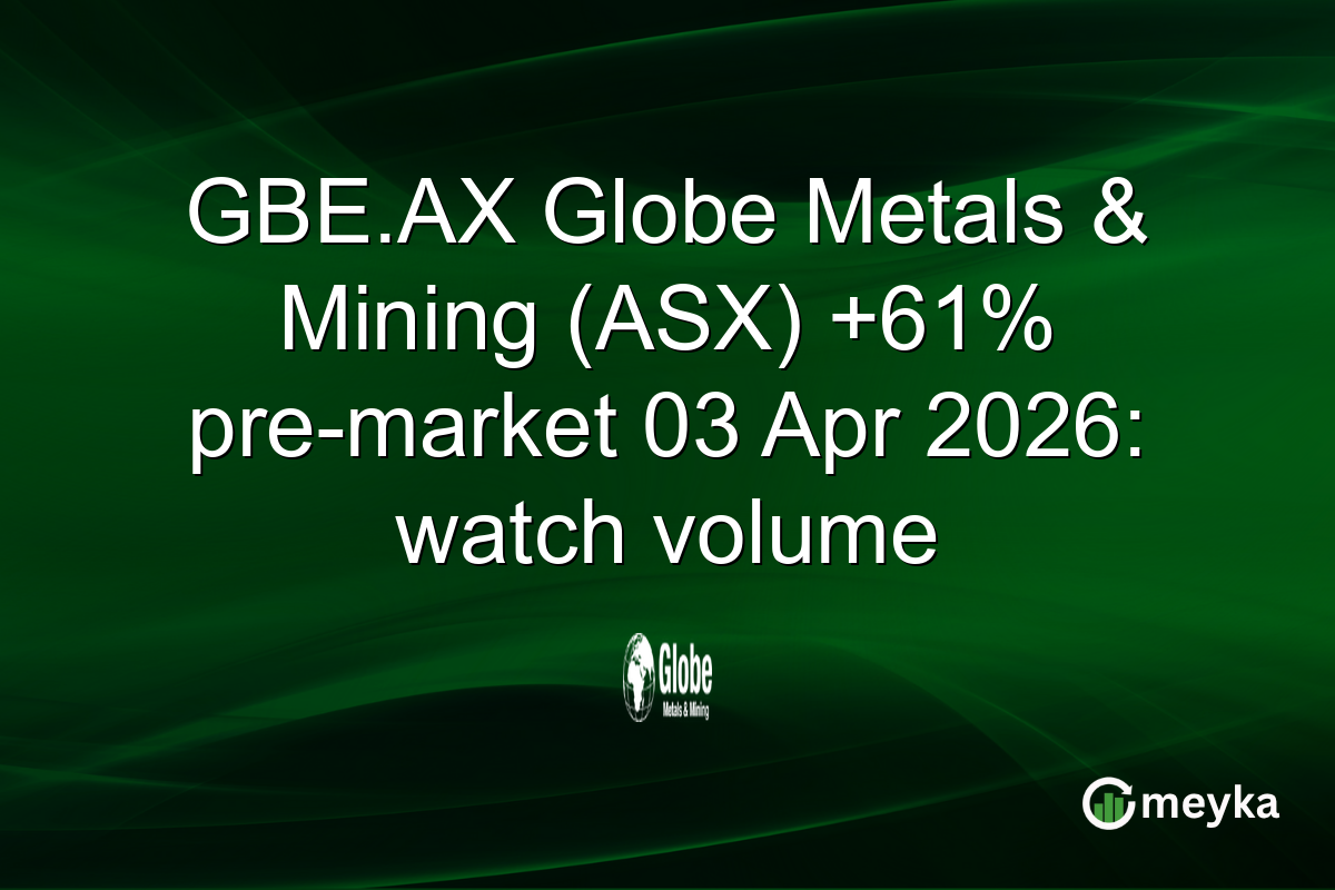 GBE.AX Globe Metals & Mining (ASX) +61% pre-market 03 Apr 2026: watch volume
