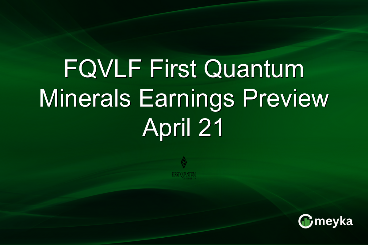 FQVLF First Quantum Minerals Earnings Preview April 21