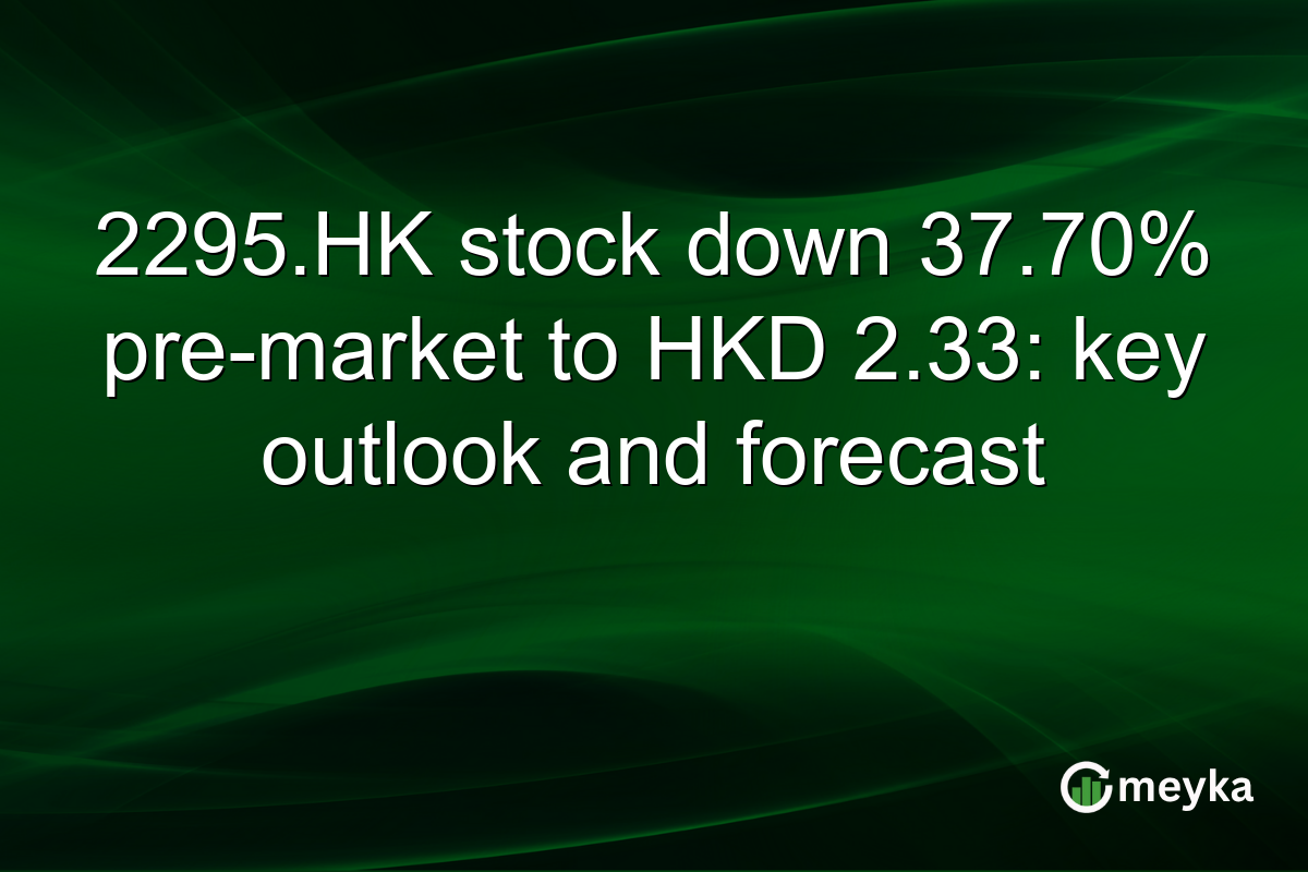 2295.HK stock down 37.70% pre-market to HKD 2.33: key outlook and forecast