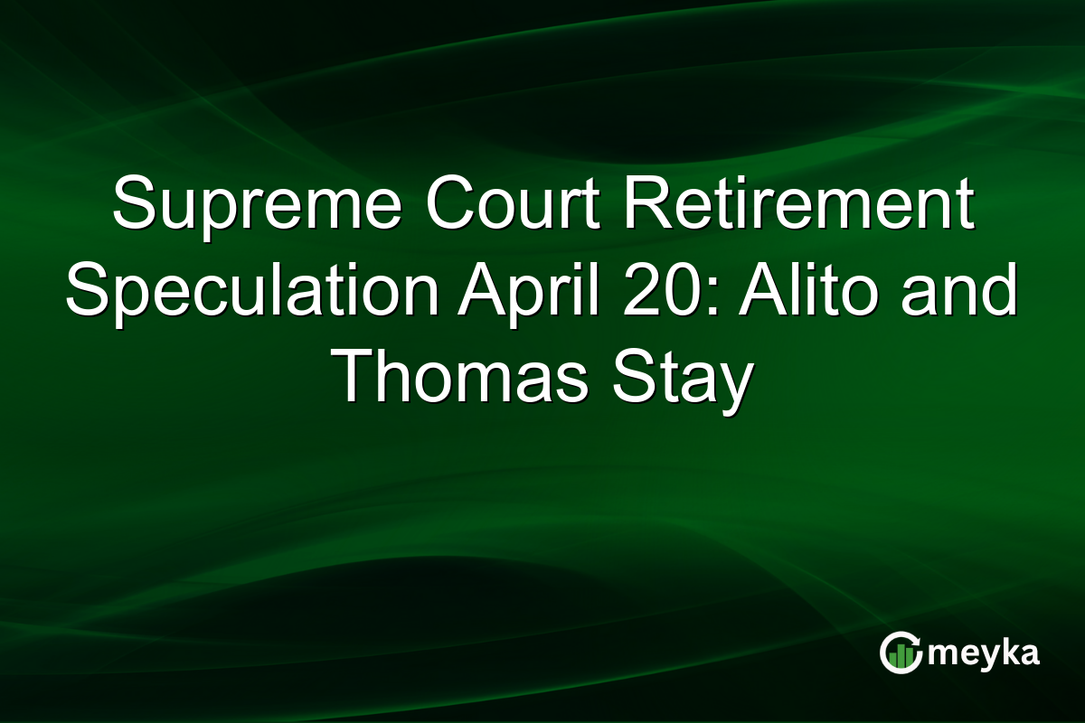 Supreme Court Retirement Speculation April 20: Alito and Thomas Stay