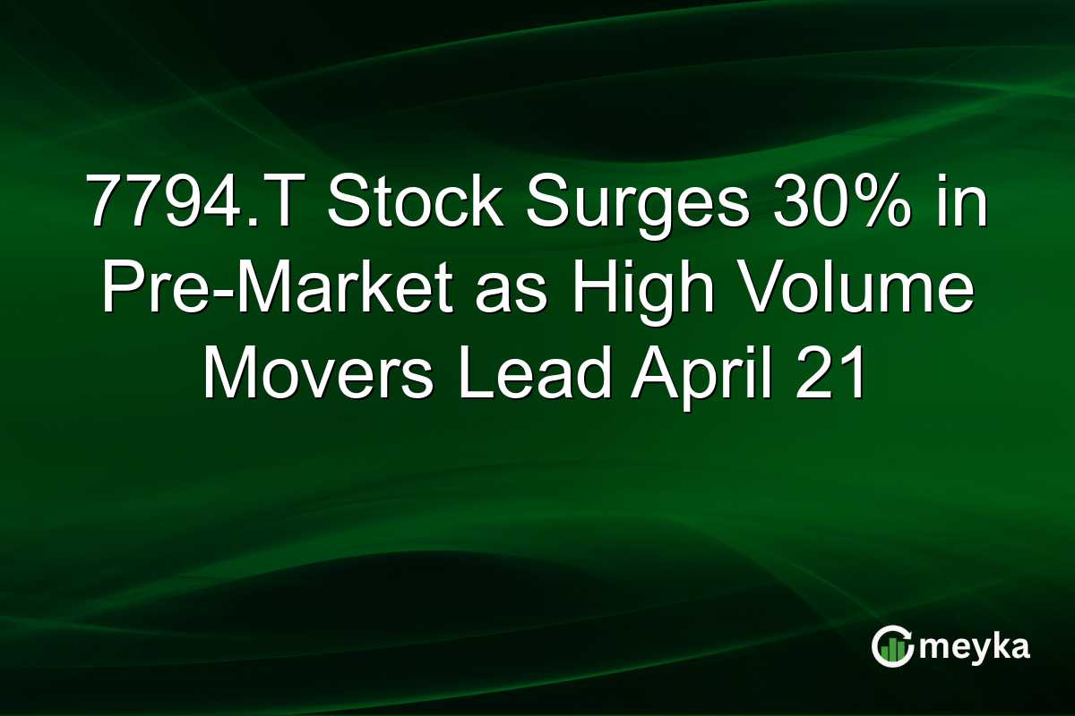 7794.T Stock Surges 30% in Pre-Market as High Volume Movers Lead April 21